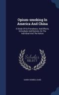 Opium-smoking In America And China di Harry Hubbell Kane edito da Sagwan Press