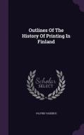 Outlines Of The History Of Printing In Finland di Valfrid Vasenius edito da Palala Press