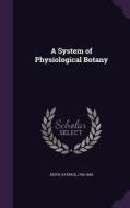 A System Of Physiological Botany di Patrick Keith edito da Palala Press