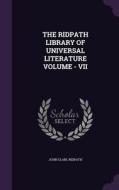 The Ridpath Library Of Universal Literature Volume - Vii di John Clarl Ridpath edito da Palala Press