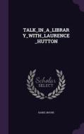 Talk_in_a_library_with_laurence_hutton di Isabel Moore edito da Palala Press