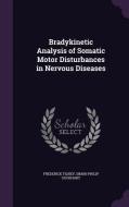 Bradykinetic Analysis Of Somatic Motor Disturbances In Nervous Diseases di Frederick Tilney, Simon Philip Goodhart edito da Palala Press