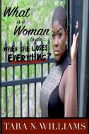 What Is A Woman To Do When She Loses Everything? di Tara N. Williams edito da Lulu.com