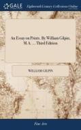 An Essay On Prints. By William Gilpin, M.a. ... Third Edition di William Gilpin edito da Gale Ecco, Print Editions