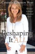 Reshaping It All: Motivation for Physical and Spiritual Fitness di Candace Cameron Bure edito da Thorndike Press