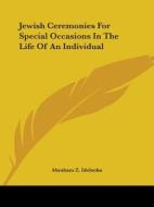 Jewish Ceremonies For Special Occasions In The Life Of An Individual di Abraham Z. Idelsohn edito da Kessinger Publishing, Llc
