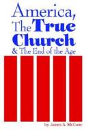 America, The True Church & The End Of The Age di #Mccune,  James edito da Authorhouse