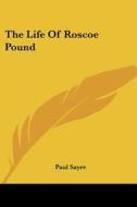 The Life of Roscoe Pound di Paul Sayre edito da Kessinger Publishing