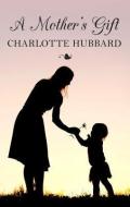A Mother's Gift di Charlotte Hubbard edito da LARGE PRINT DISTRIBUTION