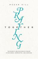 Praying Together di Megan Hill edito da Crossway Books