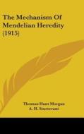 The Mechanism of Mendelian Heredity (1915) di Thomas Hunt Morgan, A. H. Sturtevant, H. J. Muller edito da Kessinger Publishing