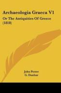 Archaeologia Graeca V1: Or The Antiquities Of Greece (1818) di John Potter edito da Kessinger Publishing, Llc