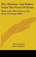 Wit, Wisdom, and Pathos from the Prose of Heine: With a Few Pieces from the Book of Songs (1888) di Heinrich Heine edito da Kessinger Publishing
