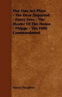 Five One Act Plays - The Dear Departed - Fancy Free - The Master of the House - Phipps - The Fifth Commandment di Stanley Houghton edito da Scott Press