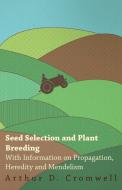 Seed Selection and Plant Breeding - With Information on Propagation, Heredity and Mendelism di Arthur D. Cromwell edito da Gilman Press