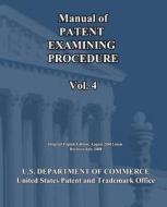 Manual of Patent Examining Procedure (Vol.4) di U. S. Department of Commerce edito da Createspace