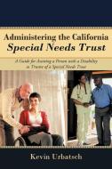 Administering the California Special Needs Trust di Kevin Urbatsch edito da iUniverse