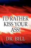 I\'d Rather Kiss Your Ass! di Dr Bill edito da America Star Books