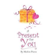 A Present For You di Melvin Pierre edito da Xlibris