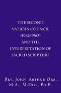 The Second Vatican Council (1962-1965) and the Interpretation of Sacred Scripture di Rev John Arthur Orr edito da Createspace