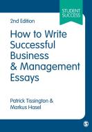How to Write Successful Business and Management Essays di Patrick Tissington, Markus Hasel edito da SAGE Publications Ltd