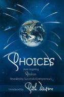 Choices: Awe-Inspiring Choices Revealed by Successful Entrepreneurs di Cathi Watson edito da AUTHORHOUSE