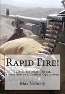 Rapid Fire!: Tactics for High Threat, Protection and Combat Operations di Max Velocity edito da Createspace