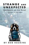 Strange and Unexpected: Backpack on the Road - Volume Three: Las Vegas di Bob Hocking edito da Createspace