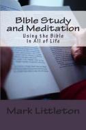 Bible Study and Meditation: Using the Bible in All of Life di Mark Littleton edito da Createspace