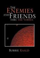 The Enemies and Friends Thru the Vortex di Bobbie Kaald edito da Xlibris