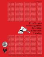 Fire /Arson Investigation Training Resource Catalog di Federal Emerg U. S. Fire Administration edito da Createspace