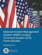 National Incident Management System (Nims) Incident Command System (ICS) Forms Booklet di U. S. Department of Homeland Security, Federal Emergency Management Agency edito da Createspace