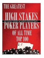 The Greatest High Stakes Poker Players of All Time: Top 100 di Alex Trost, Vadim Kravetsky edito da Createspace