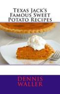 Texas Jack's Famous Sweet Potato Recipes di Dennis Waller edito da Createspace