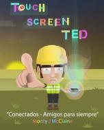 Touchscreen Ted: Conectados (Amigos Para Siempre) di MR Monty J. McClaine edito da Createspace