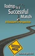 Roadmap to a Successful Match: A Resident's Perspective di Dallas Wright D. O. edito da Createspace