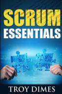 Scrum Essentials: Agile Software Development and Agile Project Management for Project Managers, Scrum Masters, Product Owners, and Stake di Troy Dimes edito da Createspace