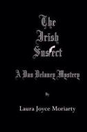 The Irish Suspect: A Dan Delaney Mystery di Laura Joyce Moriarty edito da Createspace Independent Publishing Platform