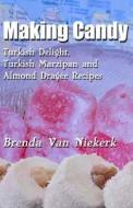 Making Candy: Turkish Delight, Turkish Marzipan and Almond Dragee Recipes di Brenda Van Niekerk edito da Createspace