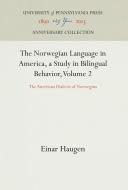 The Norwegian Language in America, a Study in Bilingual Behavior, Volume 2: The American Dialects of Norwegian di Einar Haugen edito da UNIV OF PENNSYLVANIA PR