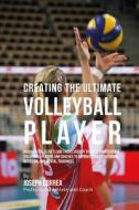 Creating the Ultimate Volleyball Player: Discover the Secrets and Tricks Used by the Best Professional Volleyball Players and Coaches to Improve Your di Correa (Professional Athlete and Coach) edito da Createspace