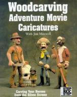 Woodcarving Adventure Movie Caricatures: Carving Your Heroes from the Silver Screen di Jim Maxwell edito da Fox Chapel Publishing
