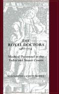 The Royal Doctors, 1485-1714: - Medical Personnel at the Tudor and Stuart Courts di Elizabeth Lane Furdell edito da University of Rochester Press