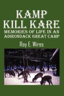 Kamp Kill Kare: Memories of Life in an Adirondack Great Camp di Roy E. Wires edito da OUTSKIRTS PR