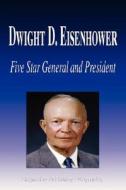 Dwight D. Eisenhower - Five Star General and President (Biography) di Biographiq edito da FILIQUARIAN PUB LLC