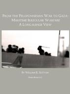 From Gaza to the Peloponnessian War: Maritime Irregular Warfare di William R. Sutton edito da NIMBLE BOOKS