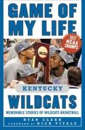 Game of My Life Kentucky Wildcats: Memorable Stories of Wildcats Basketball di Ryan Clark edito da SPORTS PUB INC