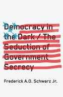 Democracy in the Dark: The Seduction of Government Secrecy di Frederick A. O. Schwarz edito da NEW PR