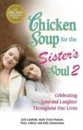 Chicken Soup for the Sister's Soul 2: Celebrating Love and Laughter Throughout Our Lives di Jack Canfield, Mark Victor Hansen, Patty Aubery edito da Backlist, LLC - A Unit of Chicken Soup of the