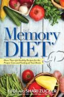 The Memory Diet: More Than 150 Healthy Recipes for the Proper Care and Feeding of Your Brain di Judi Zucker, Shari Zucker edito da NEW PAGE BOOKS